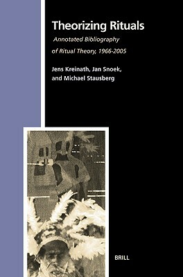 Theorizing Rituals, Volume 2: Annotated Bibliography of Ritual Theory, 1966-2005 by Michael Stausberg, J. a. M. Snoek, Jens Kreinath