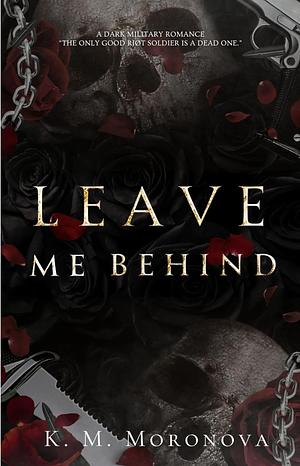 Leave Me Behind by K M. Moronova