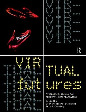 Virtual Futures: Cyberotics, Technology and Post-human Pragmatism by VNS Matrix, Stelarc, David Porush, Manuel DeLanda, Hakim Bey, Iain Hamilton Grant, Sadie Plant, Stephen Pfohl, Nick Land, Joan Broadhurst Dixon, Stephen Metcalf, Eric J. Cassidy, Matteo Mandarini