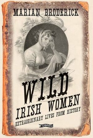 Wild Irish Women: Extraordinary Lives from History by Marian Broderick