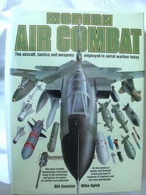 Modern Air Combat:The Aircraft, Tactics and Weapons Employed in Aerial Warfare Today by Mike Spick, Bill Gunston