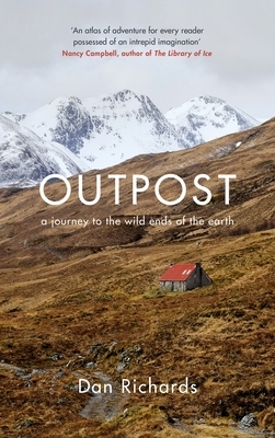 Outpost: A Journey to the Wild Ends of the Earth by Dan Richards