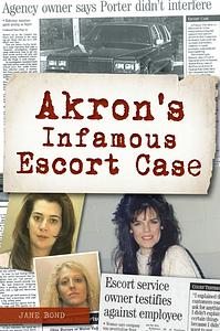 Akron's Infamous Escort Case by Jane Bond