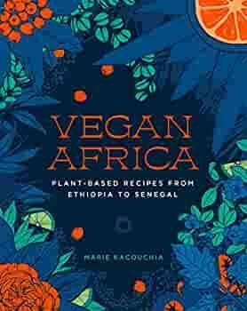 Vegan Africa: Plant-Based Recipes from Ethiopia to Senegal by Marie Kacouchia, Marie Kacouchia