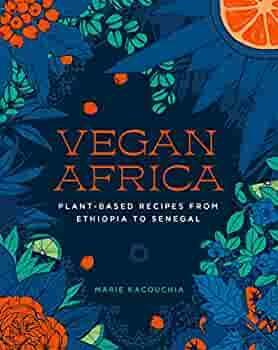 Vegan Africa: Plant-Based Recipes from Ethiopia to Senegal by Marie Kacouchia