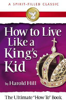 How to Live Like a Kings Kid by Harold Hill