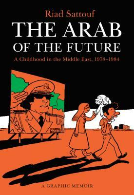 The Arab of the Future: A Childhood in the Middle East, 1978-1984: A Graphic Memoir by Riad Sattouf