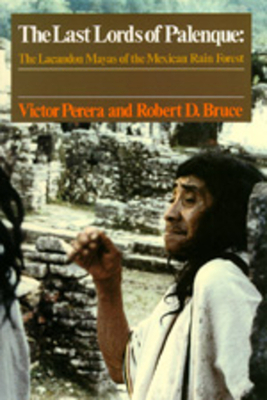 The Last Lords of Palenque: The Lacandon Mayas of the Mexican Rain Forest by Robert D. Bruce, Victor Perera