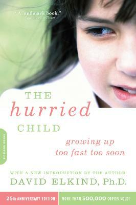 The Hurried Child: Growing Up Too Too Fast Too Soon by David Elkind