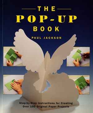 The Pop-Up Book: Step-By-Step Instructions for Creating Over 100 Original Paper Projects by Paul Jackson