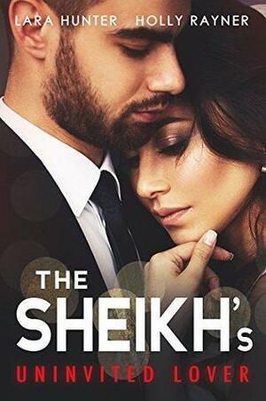 The Sheikh's Uninvited Lover by Lara Hunter, Holly Rayner