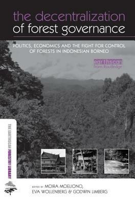 The Decentralization of Forest Governance: Politics, Economics and the Fight for Control of Forests in Indonesian Borneo by 