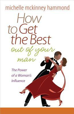 How to Get the Best Out of Your Man by Michelle McKinney Hammond