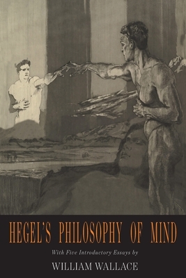 Hegel's Philosophy of Mind: Hegel's Encyclopedia of the Philosophical Sciences by Georg Wilhelm Friedrich Hegel, Georg Wilhelm Friedrich Hegel