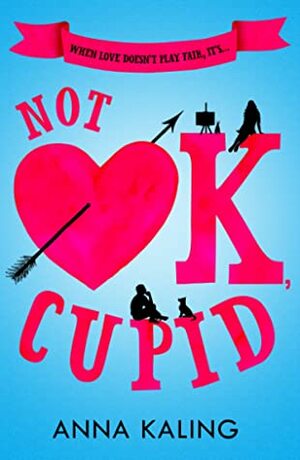 Not OK, Cupid by Anna Kaling