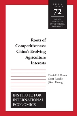 Roots of Competitiveness: China's Evolving Agriculture Interests by Scott Rozelle, Daniel Rosen, Jikun Huang