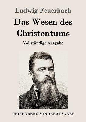 Das Wesen des Christentums: Vollständige Ausgabe by Ludwig Feuerbach