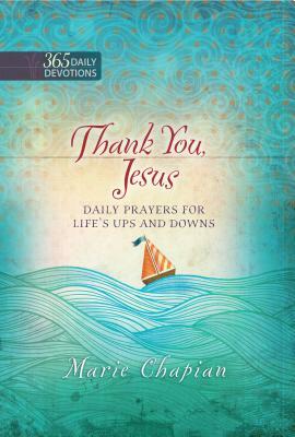 Thank You Jesus: 365 Daily Prayers for Life's Ups and Downs by Marie Chapian