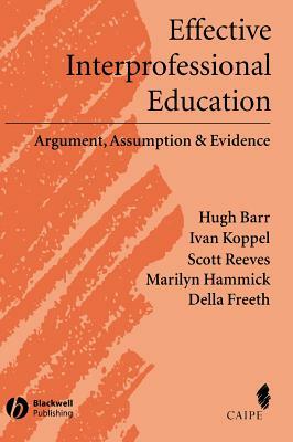 Effective Interprofessional Education: Argument, Assumption and Evidence (Promoting Partnership for Health) by Scott Reeves, Hugh Barr, Ivan Koppel