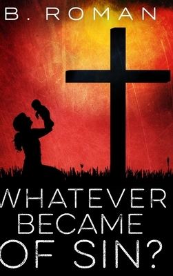 Whatever Became Of Sin: Large Print Hardcover Edition by B. Roman