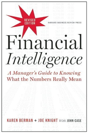Financial Intelligence, Revised Edition: A Manager's Guide to Knowing What the Numbers Really Mean by Joe Knight, John Case, Karen Berman