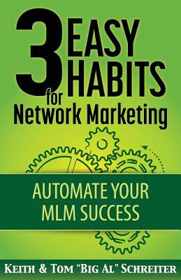 3 Easy Habits For Network Marketing: Automate Your MLM Success by Keith Schreiter, Tom Big Al Schreiter