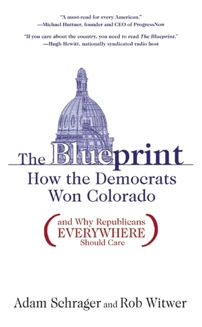 The Blueprint: How the Democrats Won Colorado (and Why Republicans Everywhere Should Care) by Adam Schrager, Rob Witwer