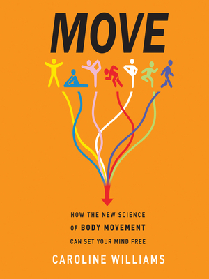 Move: How the New Science of Body Movement Can Set Your Mind Free by Caroline Williams