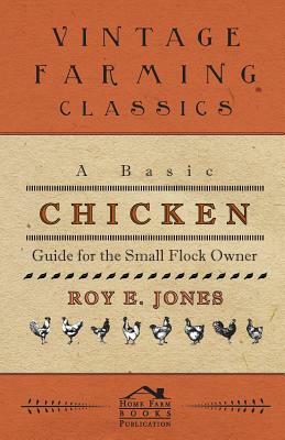 A Basic Chicken Guide For The Small Flock Owner by Roy Jones