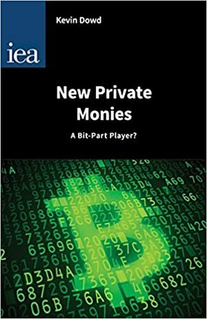 New Private Monies: A Bit-Part Player? by Kevin Dowd