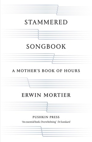 Stammered Songbook: A Mother's Book of Hours by Erwin Mortier