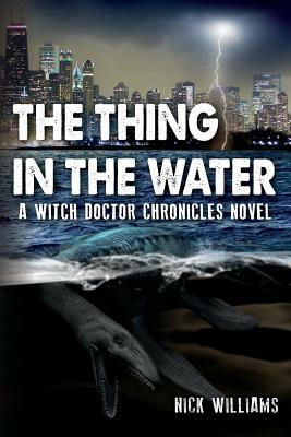 The Thing in the Water: A Witch Doctor Chronicles Novel by Nick Williams