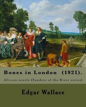 Bones in London (1921). By: Edgar Wallace: African novels (Sanders of the River series) by Edgar Wallace