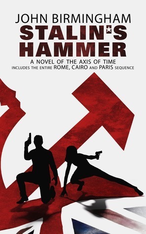 Stalin's Hammer: The Complete Sequence: A Novel of the Axis of Time by John Birmingham