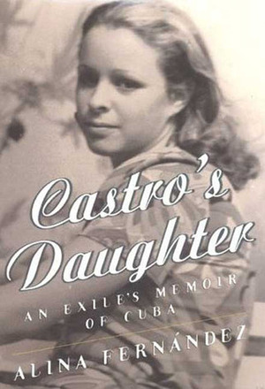 Castro's Daughter: Memoirs of Fidel Castro's Daughter by Alina Fernandez, Dolores M. Koch