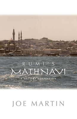 Rumi's Mathnavi: A Theatre Adaptation by Joe Martin