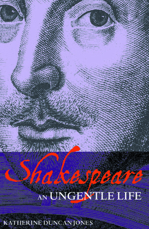 Shakespeare: An Ungentle Life by Katherine Duncan-Jones