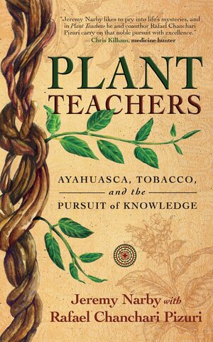Plant Teachers: Ayahuasca, Tobacco, and the Pursuit of Knowledge by Rafael Chanchari Pizuri, Jeremy Narby