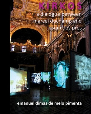 Kirkos: A Dialogue Between Marcel Duchamp and Josqin des Près by Emanuel Dimas De Melo Pimenta