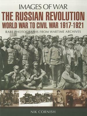 The Russian Revolution: World War to Civil War, 1917-1921 by Nik Cornish