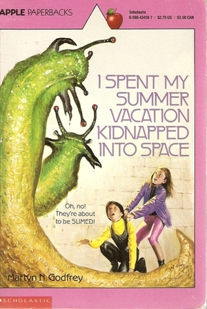 I Spent My Summer Vacation Kidnapped Into Space by Martyn Godfrey