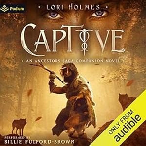 Captive: Daughter of Ninmah as Told By Khalvir: An Ancestors Saga Companion Novel by Lori Holmes