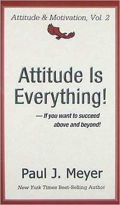 Attitude Is Everything: If You Want to Succeed Above and Beyond by Paul J. Meyer