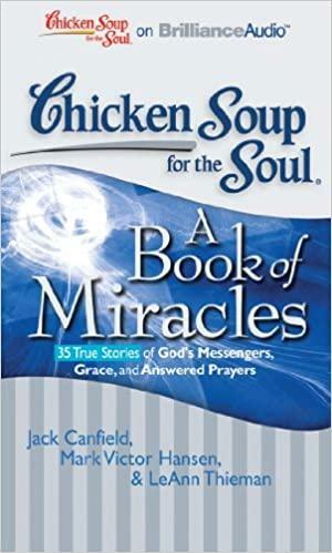 Chicken Soup for the Soul: A Book of Miracles - 35 True Stories of God's Messengers, Grace, and Answered Prayers by Jack Canfield