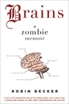 Brains: A Zombie Memoir by Robin Becker