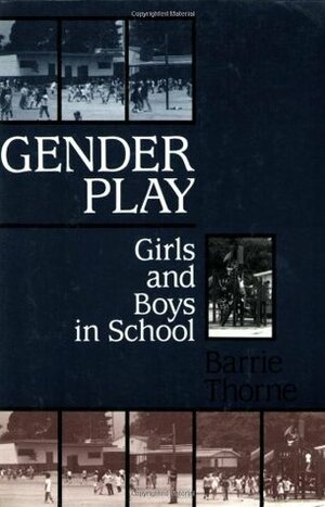 Gender Play: Girls and Boys in School by Barrie Thorne