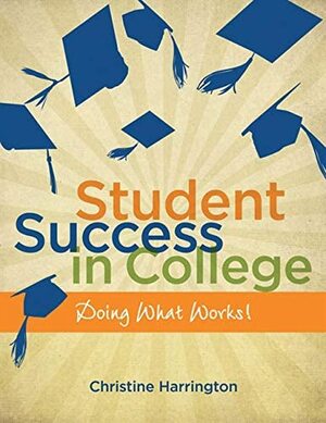 Student Success in College: Doing What Works!: A Research-Focused Approach by Christine Harrington