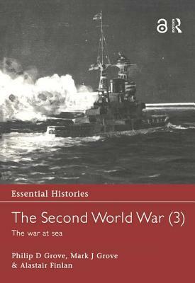 The Second World War, Vol. 3: The War at Sea by Alastair Finlan, Philip D. Grove, Mark J. Grove