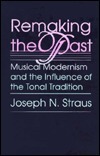 Remaking the Past: Tradition and Influence in Twentieth-Century Music by Joseph N. Straus