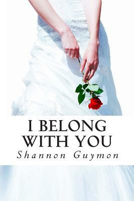 I Belong With You: Book 2 in The Love and Dessert Trilogy by Shannon Guymon